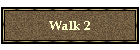 Walk 2