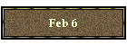 Feb 6